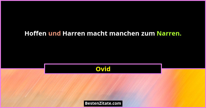 Hoffen und Harren macht manchen zum Narren.... - Ovid