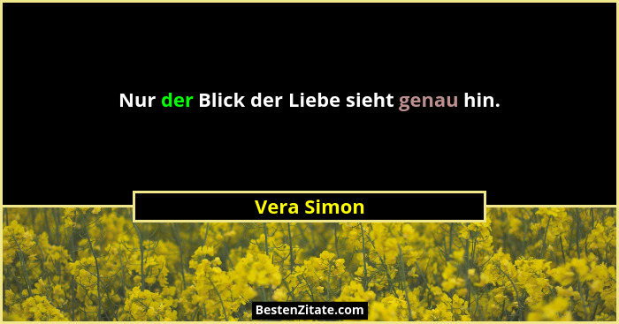Nur der Blick der Liebe sieht genau hin.... - Vera Simon
