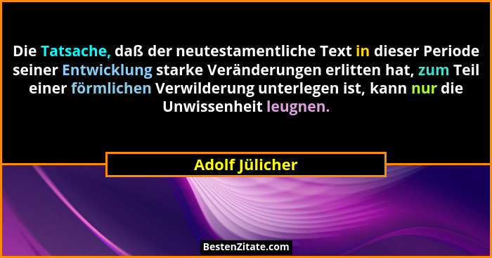 Die Tatsache, daß der neutestamentliche Text in dieser Periode seiner Entwicklung starke Veränderungen erlitten hat, zum Teil einer f... - Adolf Jülicher