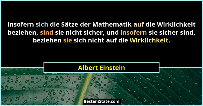 Insofern sich die Sätze der Mathematik auf die Wirklichkeit beziehen, sind sie nicht sicher, und insofern sie sicher sind, beziehen... - Albert Einstein