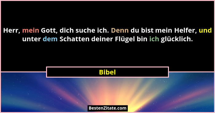 Herr, mein Gott, dich suche ich. Denn du bist mein Helfer, und unter dem Schatten deiner Flügel bin ich glücklich.... - Bibel