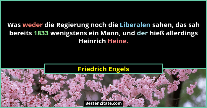 Was weder die Regierung noch die Liberalen sahen, das sah bereits 1833 wenigstens ein Mann, und der hieß allerdings Heinrich Heine.... - Friedrich Engels