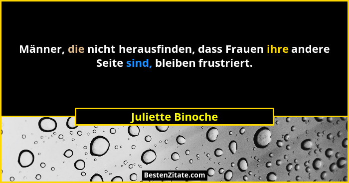 Männer, die nicht herausfinden, dass Frauen ihre andere Seite sind, bleiben frustriert.... - Juliette Binoche