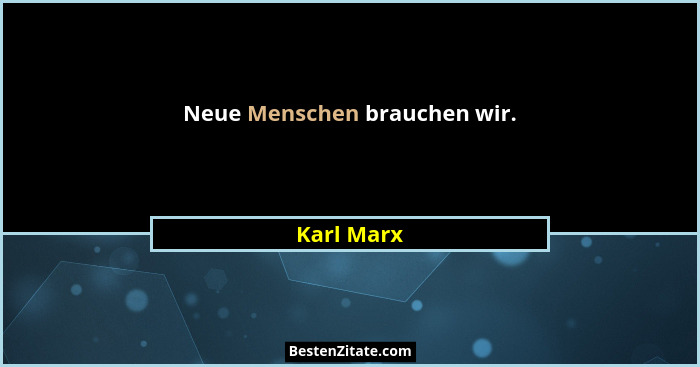 Neue Menschen brauchen wir.... - Karl Marx