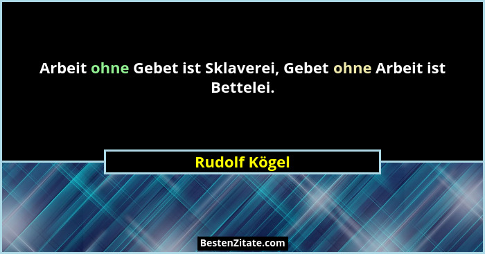Arbeit ohne Gebet ist Sklaverei, Gebet ohne Arbeit ist Bettelei.... - Rudolf Kögel