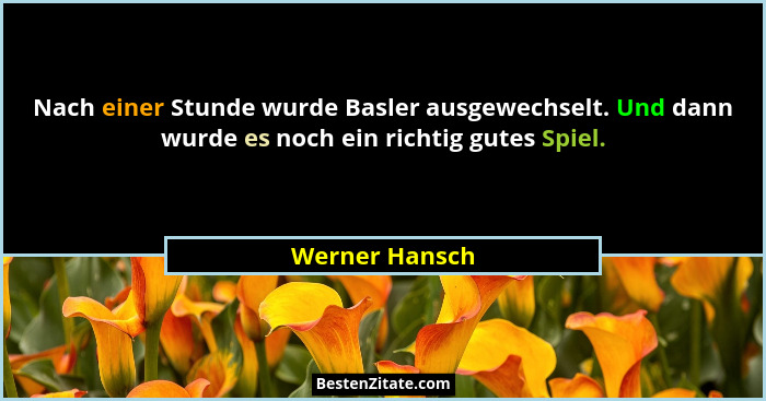 Nach einer Stunde wurde Basler ausgewechselt. Und dann wurde es noch ein richtig gutes Spiel.... - Werner Hansch