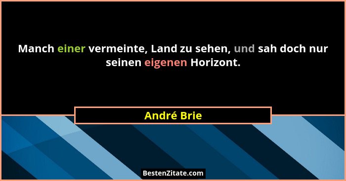 Manch einer vermeinte, Land zu sehen, und sah doch nur seinen eigenen Horizont.... - André Brie