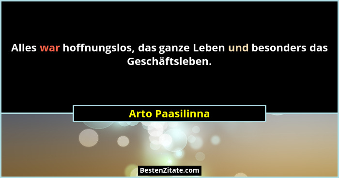 Alles war hoffnungslos, das ganze Leben und besonders das Geschäftsleben.... - Arto Paasilinna