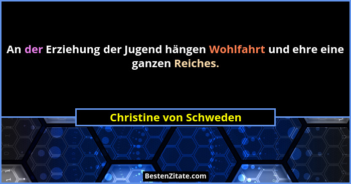 An der Erziehung der Jugend hängen Wohlfahrt und ehre eine ganzen Reiches.... - Christine von Schweden