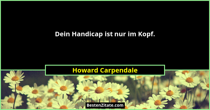 Dein Handicap ist nur im Kopf.... - Howard Carpendale