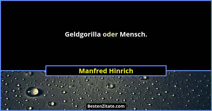 Geldgorilla oder Mensch.... - Manfred Hinrich