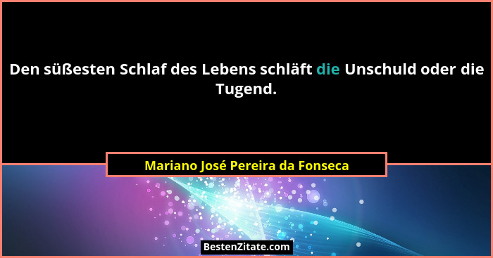 Den süßesten Schlaf des Lebens schläft die Unschuld oder die Tugend.... - Mariano José Pereira da Fonseca