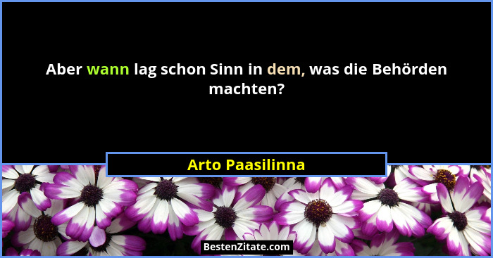 Aber wann lag schon Sinn in dem, was die Behörden machten?... - Arto Paasilinna