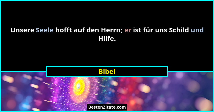 Unsere Seele hofft auf den Herrn; er ist für uns Schild und Hilfe.... - Bibel