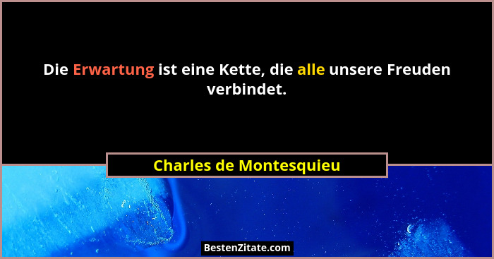 Die Erwartung ist eine Kette, die alle unsere Freuden verbindet.... - Charles de Montesquieu
