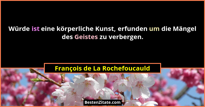 Würde ist eine körperliche Kunst, erfunden um die Mängel des Geistes zu verbergen.... - François de La Rochefoucauld
