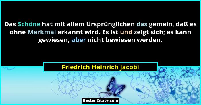 Das Schöne hat mit allem Ursprünglichen das gemein, daß es ohne Merkmal erkannt wird. Es ist und zeigt sich; es kann gewie... - Friedrich Heinrich Jacobi