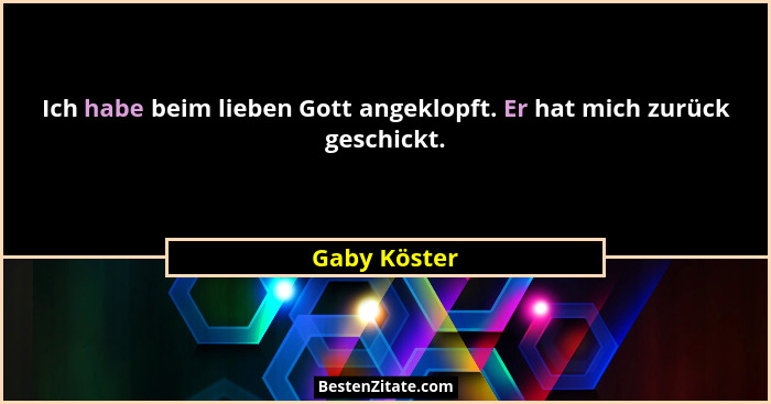 Ich habe beim lieben Gott angeklopft. Er hat mich zurück geschickt.... - Gaby Köster