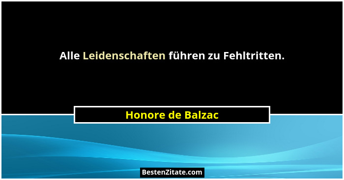 Alle Leidenschaften führen zu Fehltritten.... - Honore de Balzac