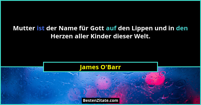 Mutter ist der Name für Gott auf den Lippen und in den Herzen aller Kinder dieser Welt.... - James O'Barr