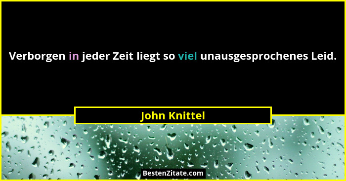 Verborgen in jeder Zeit liegt so viel unausgesprochenes Leid.... - John Knittel