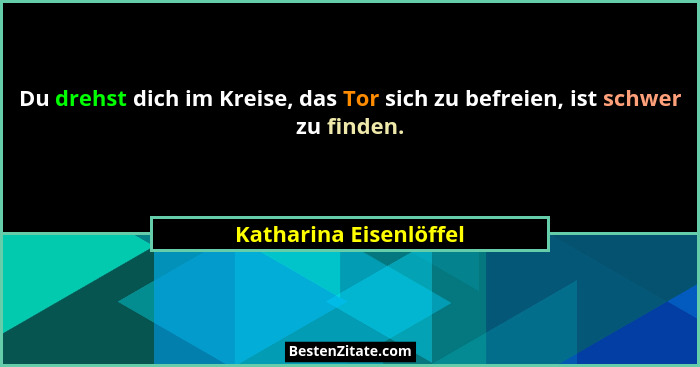 Du drehst dich im Kreise, das Tor sich zu befreien, ist schwer zu finden.... - Katharina Eisenlöffel