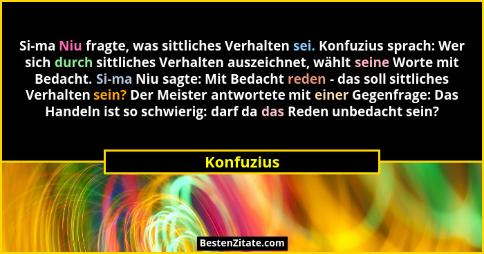 Si-ma Niu fragte, was sittliches Verhalten sei. Konfuzius sprach: Wer sich durch sittliches Verhalten auszeichnet, wählt seine Worte mit B... - Konfuzius