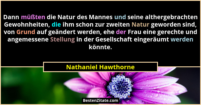 Dann müßten die Natur des Mannes und seine althergebrachten Gewohnheiten, die ihm schon zur zweiten Natur geworden sind, von Gru... - Nathaniel Hawthorne