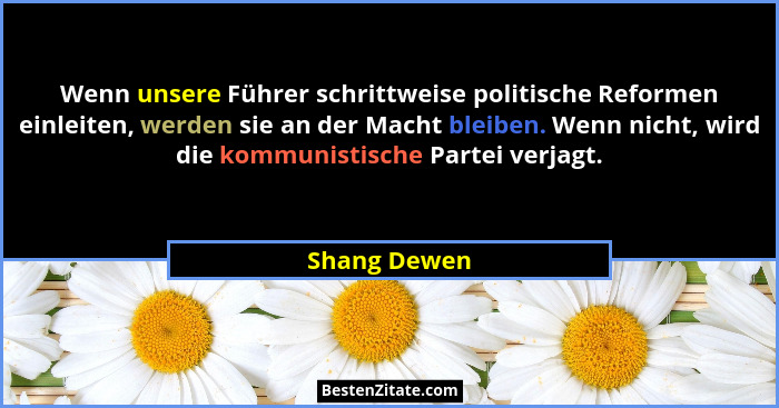 Wenn unsere Führer schrittweise politische Reformen einleiten, werden sie an der Macht bleiben. Wenn nicht, wird die kommunistische Part... - Shang Dewen