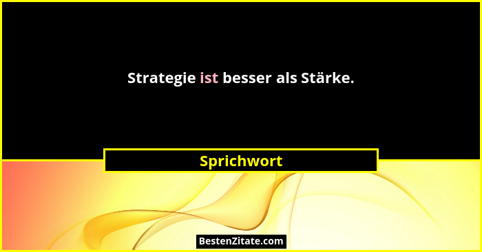 Strategie ist besser als Stärke.... - Sprichwort