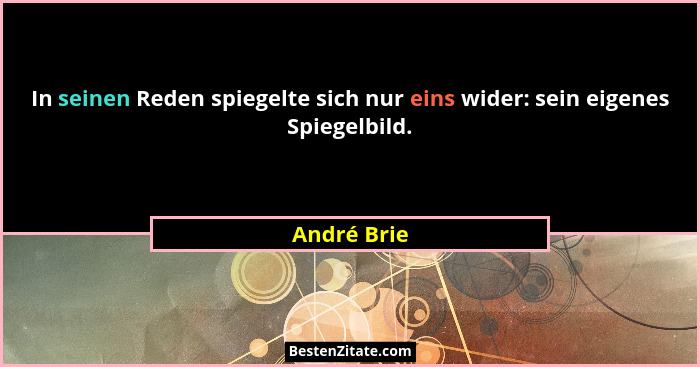 In seinen Reden spiegelte sich nur eins wider: sein eigenes Spiegelbild.... - André Brie