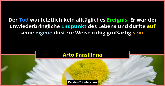 Der Tod war letztlich kein alltägliches Ereignis. Er war der unwiederbringliche Endpunkt des Lebens und durfte auf seine eigene düst... - Arto Paasilinna