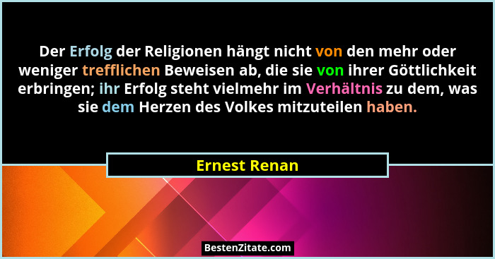 Der Erfolg der Religionen hängt nicht von den mehr oder weniger trefflichen Beweisen ab, die sie von ihrer Göttlichkeit erbringen; ihr... - Ernest Renan