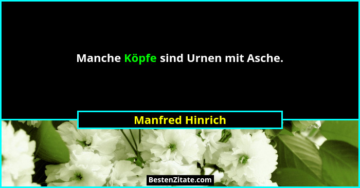 Manche Köpfe sind Urnen mit Asche.... - Manfred Hinrich