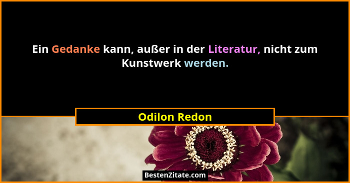 Ein Gedanke kann, außer in der Literatur, nicht zum Kunstwerk werden.... - Odilon Redon