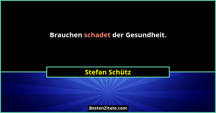 Brauchen schadet der Gesundheit.... - Stefan Schütz