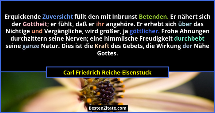 Erquickende Zuversicht füllt den mit Inbrunst Betenden. Er nähert sich der Gottheit; er fühlt, daß er ihr angehöre.... - Carl Friedrich Reiche-Eisenstuck