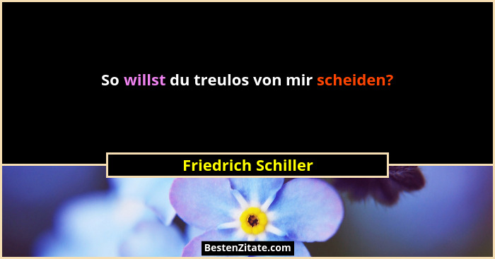So willst du treulos von mir scheiden?... - Friedrich Schiller