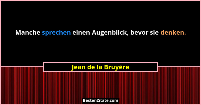 Manche sprechen einen Augenblick, bevor sie denken.... - Jean de la Bruyère