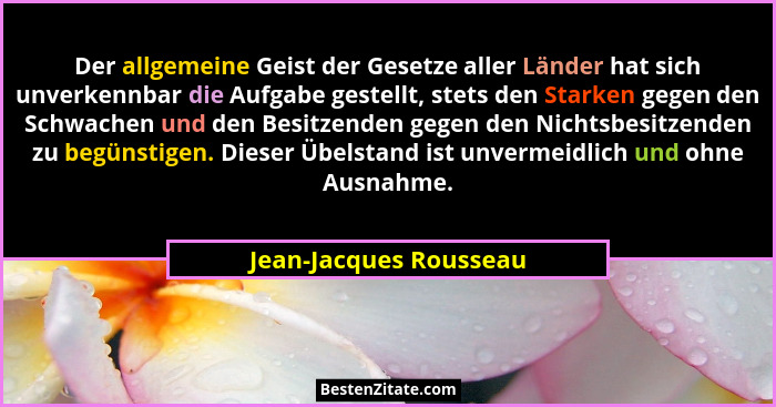 Der allgemeine Geist der Gesetze aller Länder hat sich unverkennbar die Aufgabe gestellt, stets den Starken gegen den Schwache... - Jean-Jacques Rousseau
