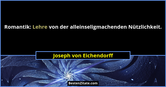 Romantik: Lehre von der alleinseligmachenden Nützlichkeit.... - Joseph von Eichendorff