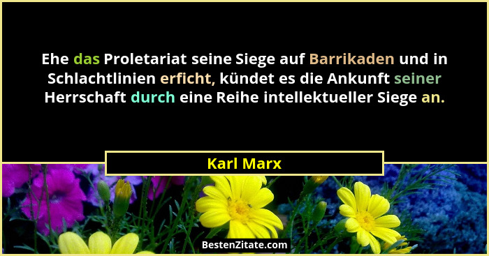 Ehe das Proletariat seine Siege auf Barrikaden und in Schlachtlinien erficht, kündet es die Ankunft seiner Herrschaft durch eine Reihe int... - Karl Marx