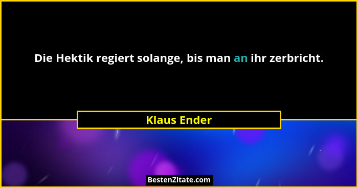 Die Hektik regiert solange, bis man an ihr zerbricht.... - Klaus Ender