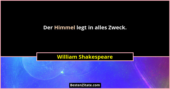 Der Himmel legt in alles Zweck.... - William Shakespeare