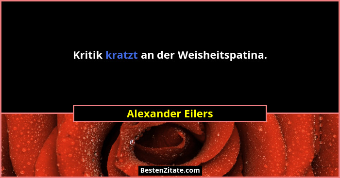 Kritik kratzt an der Weisheitspatina.... - Alexander Eilers