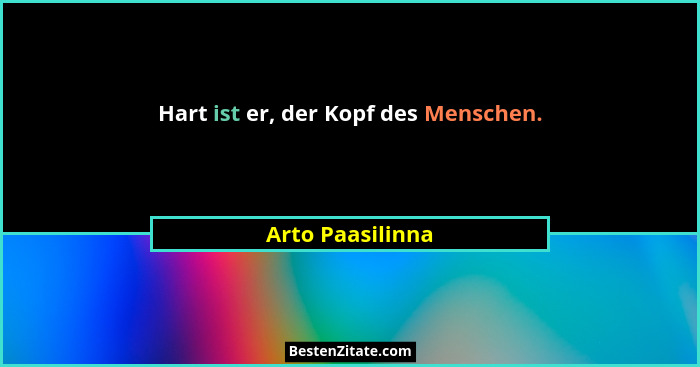 Hart ist er, der Kopf des Menschen.... - Arto Paasilinna