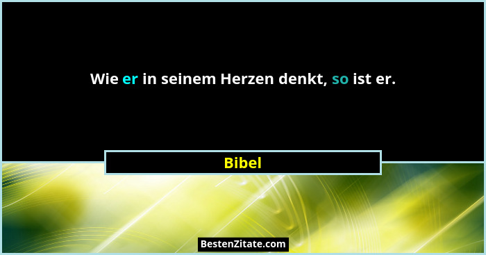 Wie er in seinem Herzen denkt, so ist er.... - Bibel