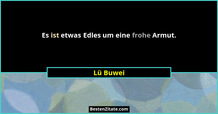 Es ist etwas Edles um eine frohe Armut.... - Lü Buwei
