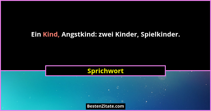 Ein Kind, Angstkind: zwei Kinder, Spielkinder.... - Sprichwort
