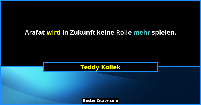 Arafat wird in Zukunft keine Rolle mehr spielen.... - Teddy Kollek